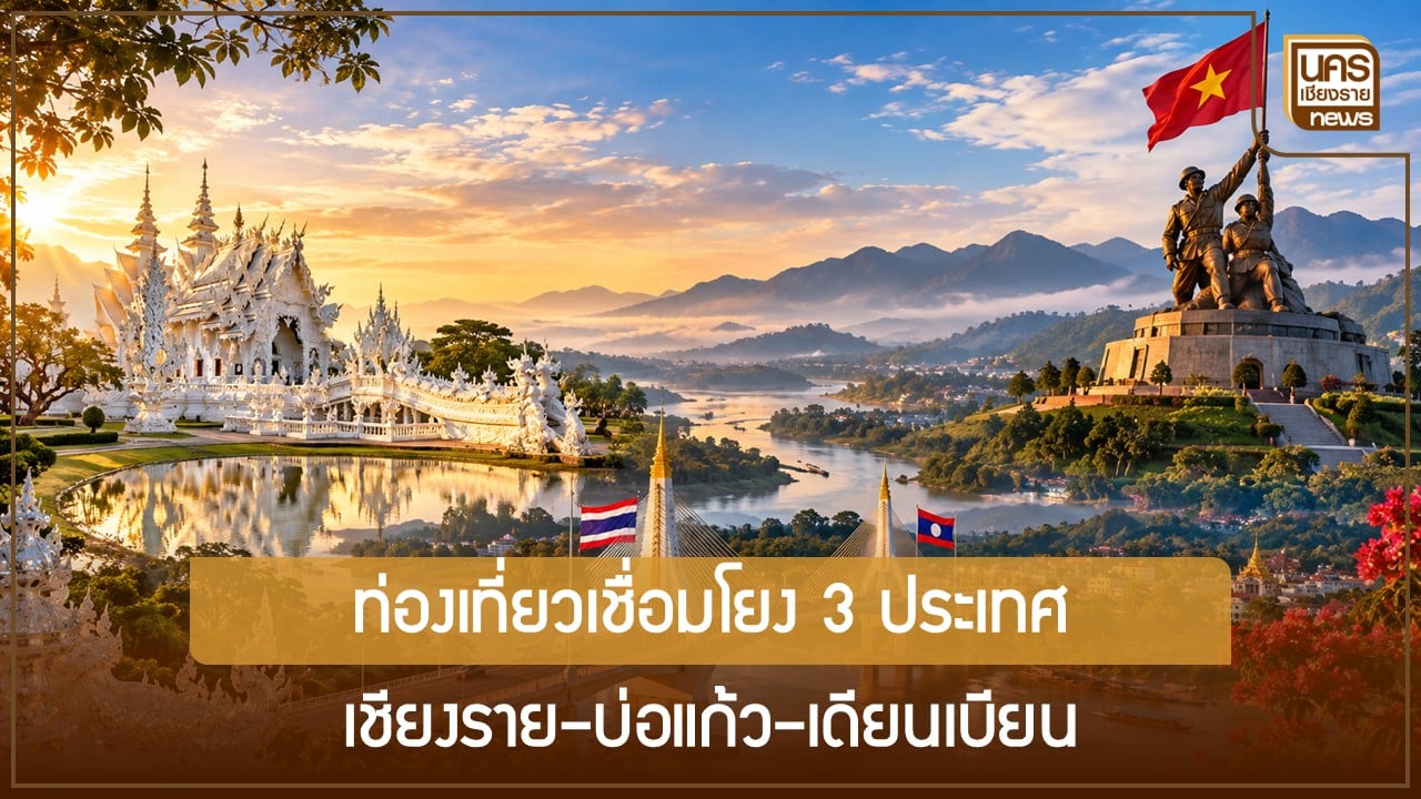 เชียงรายผนึกเดียนเบียน เวียดนาม และบ่อแก้ว สปป.ลาว เปิดเส้นทางท่องเที่ยวทางบกเชื่อมโยง 3 ประเทศ